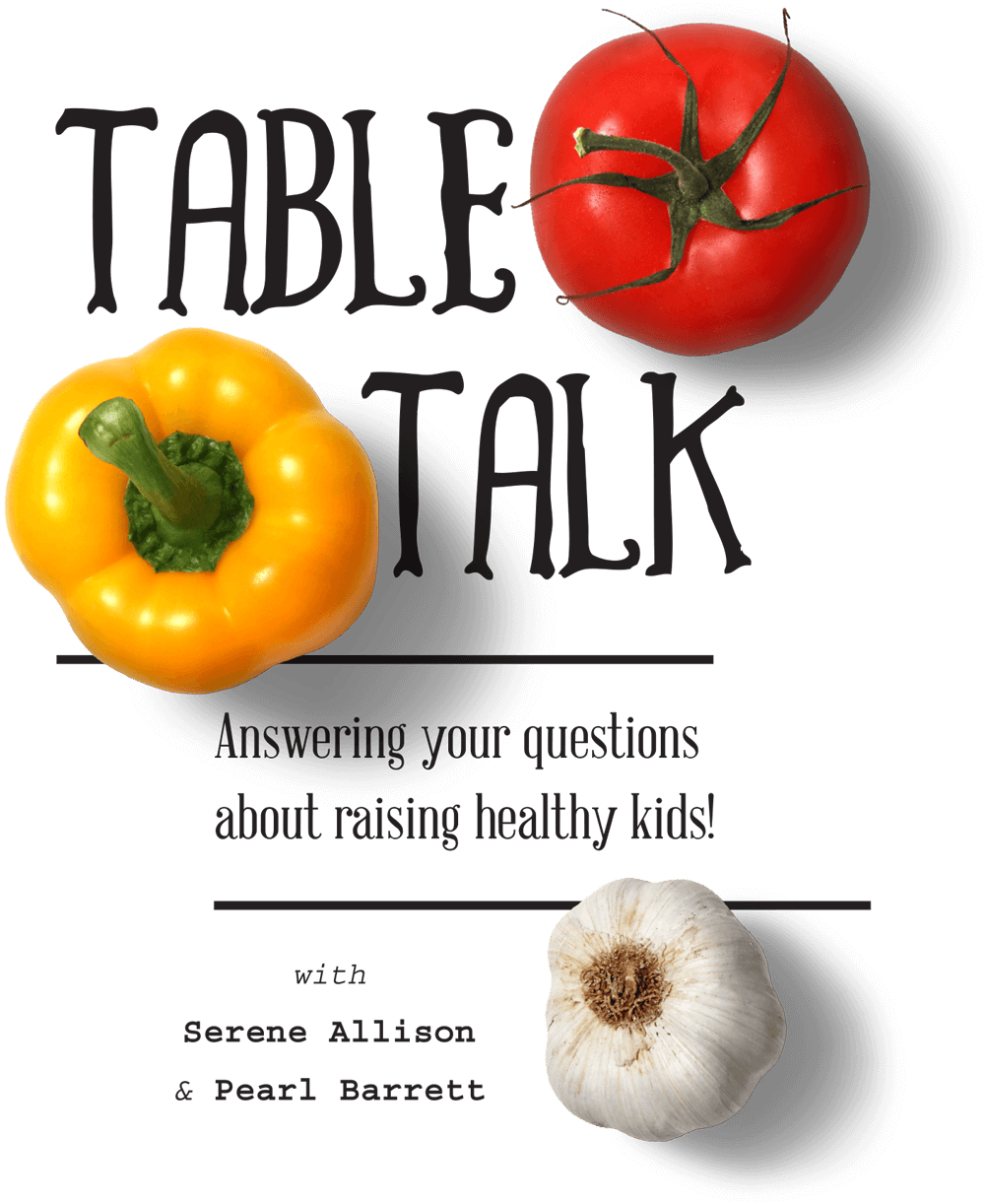 Table Talk: Answering your questions about raising healthy kids! with Serene Allison & Pearl Barrett