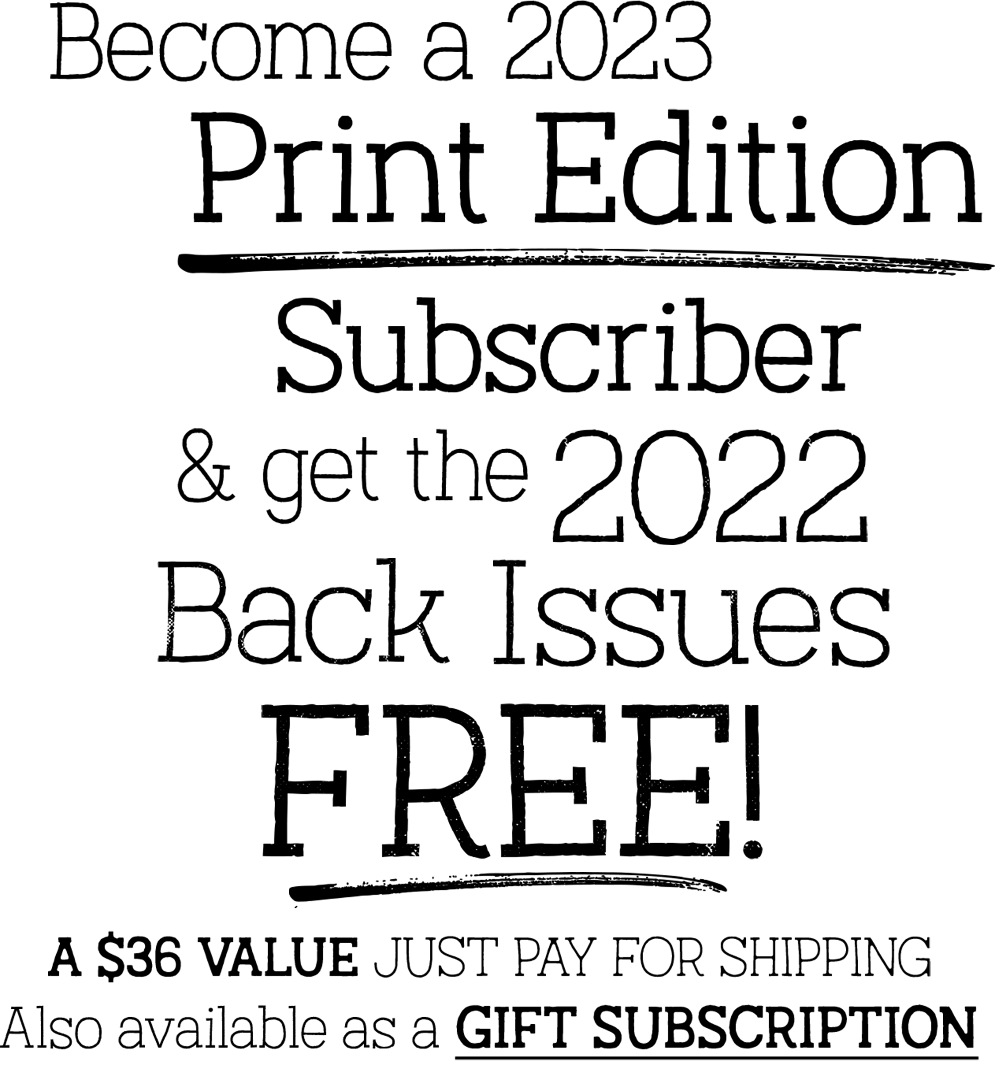 Become a 2023 Print Edition Subscriber & get the 2022 Back Issues FREE! typography