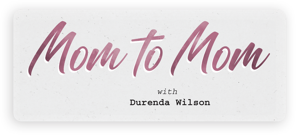Mom to Mom with Durenda Wilson