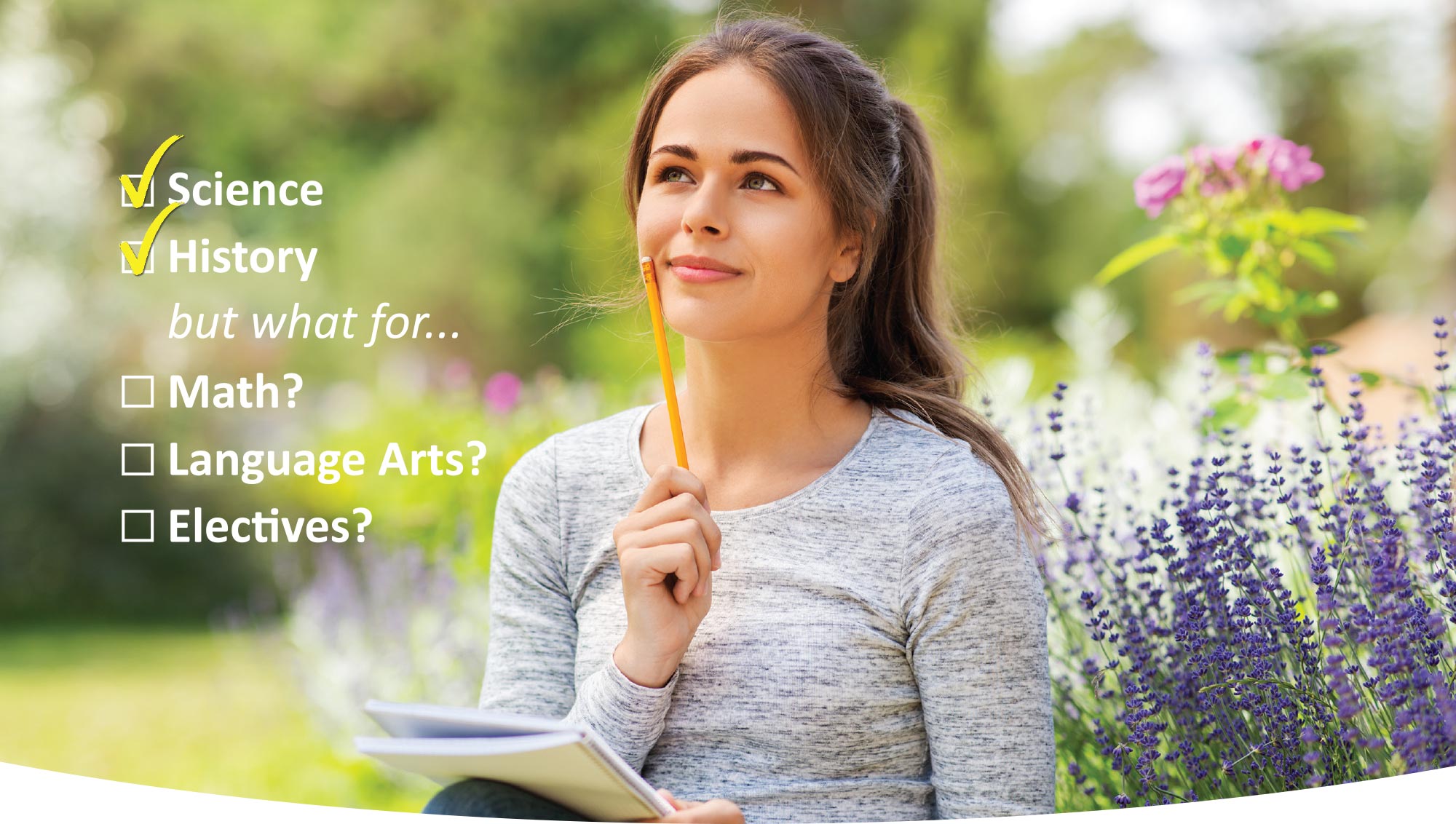 woman thinking with pencil to her cheek; text overlay with check marks on "Science" and "History but what for...?"