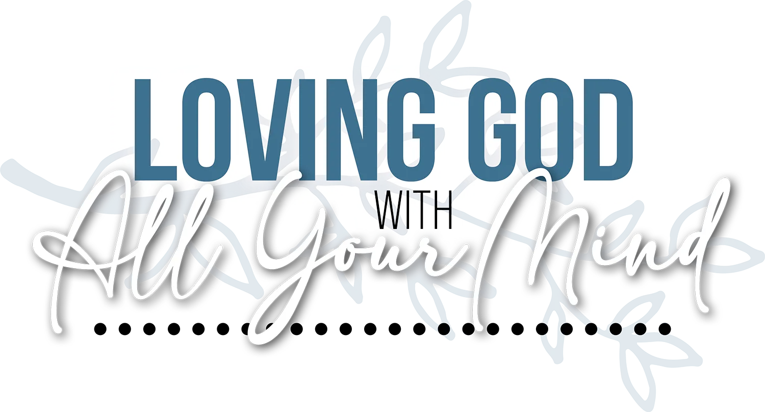 Loving God with All Your Mind