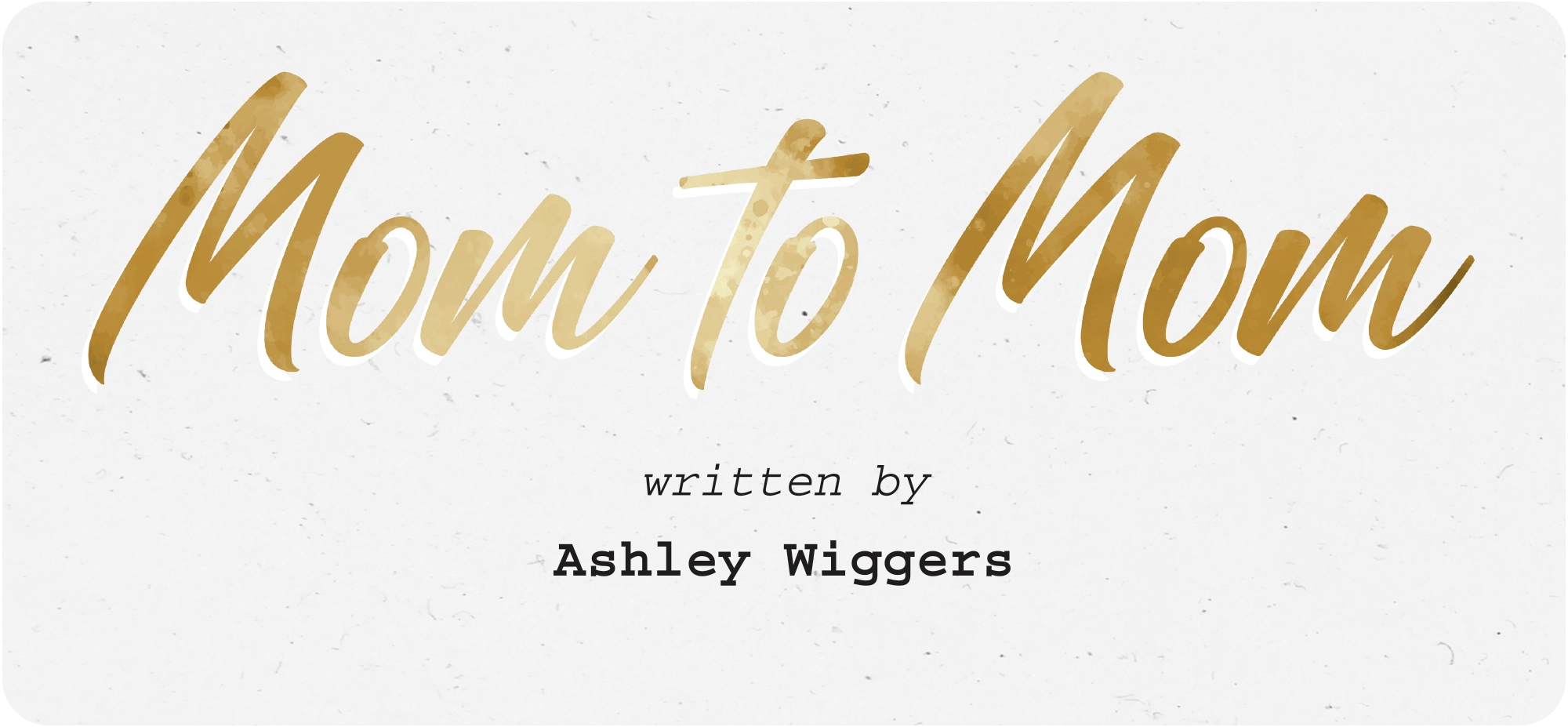 Mom to Mom written by Ashley Wiggers